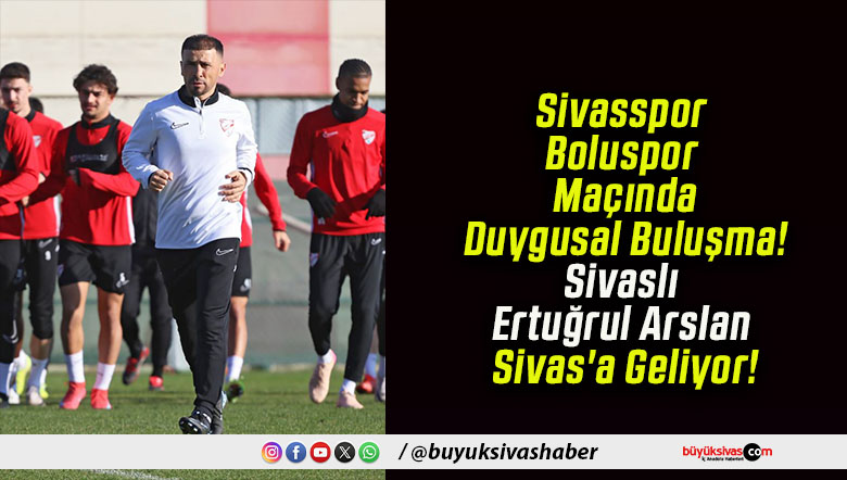 Sivasspor–Boluspor Maçında Duygusal Buluşma! Sivaslı Ertuğrul Arslan Sivas’a Geliyor!
