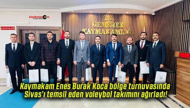 Kaymakam Enes Burak Koca bölge turnuvasında Sivas’ı temsil eden voleybol takımını ağırladı!