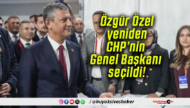 Özgür Özel yeniden CHP’nin Genel Başkanı seçildi!