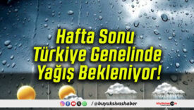 Hafta Sonu Türkiye Genelinde Yağış Bekleniyor!