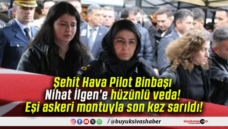Şehit Hava Pilot Binbaşı Nihat İlgen’e hüzünlü veda! Eşi askeri montuyla son kez sarıldı!
