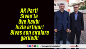 AK Parti Sivas’ta üye kaybı hızla artıyor! Sivas son sıralara geriledi!