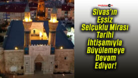 Sivas’ın Eşsiz Selçuklu Mirası Tarihi İhtişamıyla Büyülemeye Devam Ediyor!