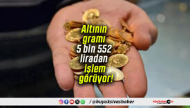 Altının gramı 5 bin 552 liradan işlem görüyor!