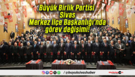 Büyük Birlik Partisi Sivas Merkez İlçe Başkanlığı’nda görev değişimi!