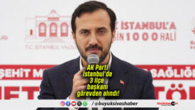 AK Parti İstanbul’da 3 ilçe başkanı görevden alındı!