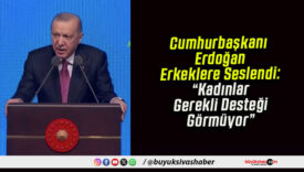 Cumhurbaşkanı Erdoğan Erkeklere Seslendi: “Kadınlar Gerekli Desteği Görmüyor”