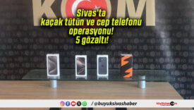 Sivas’ta kaçak tütün ve cep telefonu operasyonu! 5 gözaltı!
