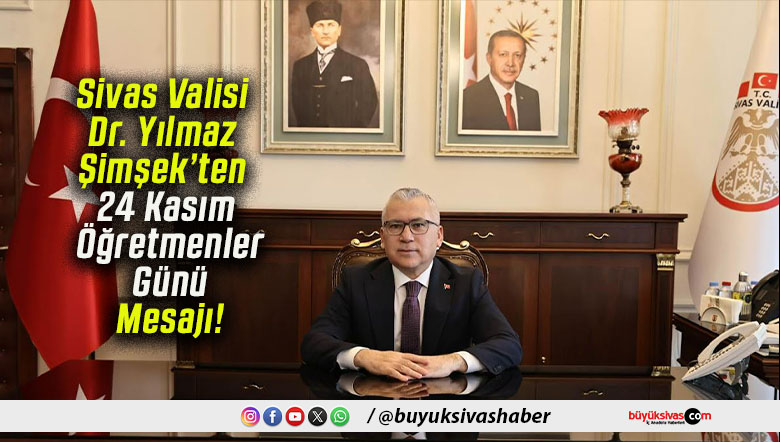 Sivas Valisi Dr. Yılmaz Şimşek’ten 24 Kasım Öğretmenler Günü Mesajı!