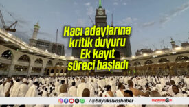Hacı adaylarına kritik duyuru: Ek kayıt süreci başladı