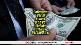 Enflasyon verisi öncesi altın ve dövizde sınırlı hareketlilik!