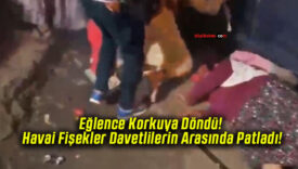 Eğlence Korkuya Döndü! Havai Fişekler Davetlilerin Arasında Patladı!