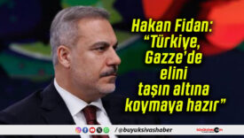 Hakan Fidan: “Türkiye, Gazze’de elini taşın altına koymaya hazır”