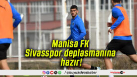 Manisa FK Sivasspor deplasmanına hazır!