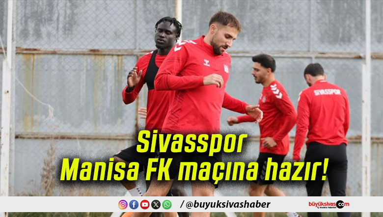 Sivasspor Manisa FK maçına hazır!