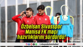 Özbelsan Sivasspor Manisa FK maçı hazırlıklarını sürdürdü!
