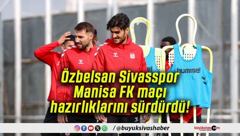 Özbelsan Sivasspor Manisa FK maçı hazırlıklarını sürdürdü!