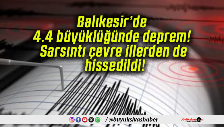 Balıkesir’de 4.4 büyüklüğünde deprem! Sarsıntı çevre illerden de hissedildi!