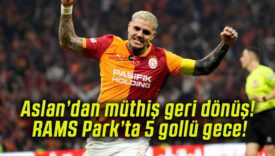 Aslan’dan müthiş geri dönüş! RAMS Park’ta 5 gollü gece!