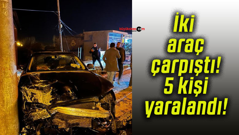 İki araç çarpıştı! 5 kişi yaralandı!
