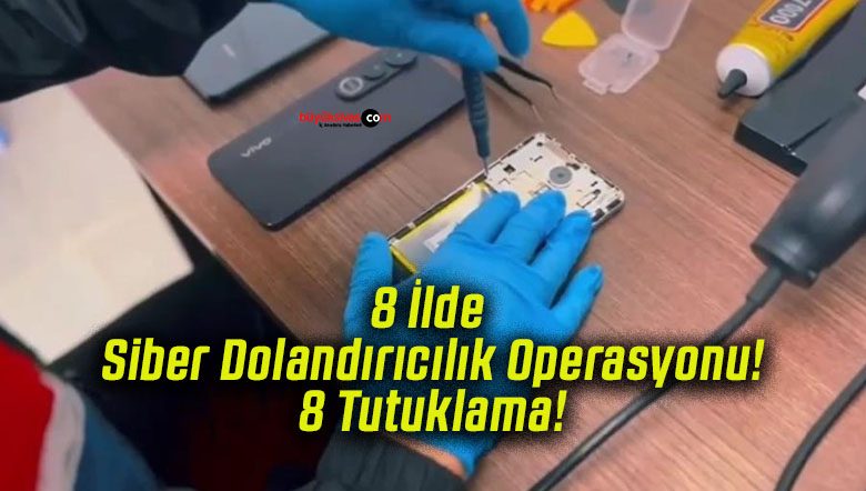 8 İlde Siber Dolandırıcılık Operasyonu! 8 Tutuklama!