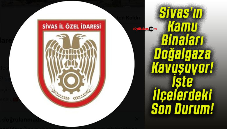 Sivas’ın Kamu Binaları Doğalgaza Kavuşuyor! İşte İlçelerdeki Son Durum!