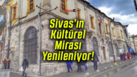 Sivas’ın Kültürel Mirası Yenileniyor!