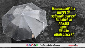 Meteoroloji’den kuvvetli sağanak uyarısı! İstanbul ve Ankara dahil 30 ilde etkili olacak!