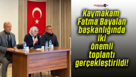 Kaymakam Fatma Bayalan başkanlığında iki önemli toplantı gerçekleştirildi!