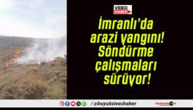 İmranlı’da arazi yangını! Söndürme çalışmaları sürüyor!
