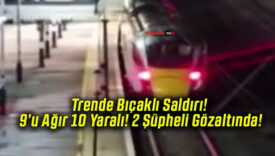 Trende Bıçaklı Saldırı! 9’u Ağır 10 Yaralı! 2 Şüpheli Gözaltında!