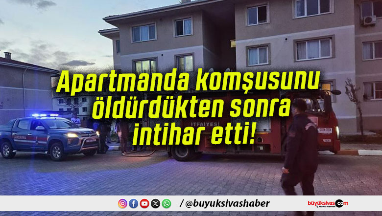 Apartmanda komşusunu öldürdükten sonra intihar etti!