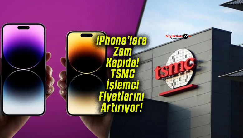 iPhone’lara Zam Kapıda! TSMC İşlemci Fiyatlarını Artırıyor!