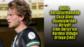 Bahis Soruşturmasında Ceza Alan Oyunculardan Biriydi! İrem Derici’nin Kardeşi Olduğu Ortaya Çıktı!