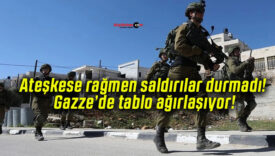 Ateşkese rağmen saldırılar durmadı! Gazze’de tablo ağırlaşıyor!