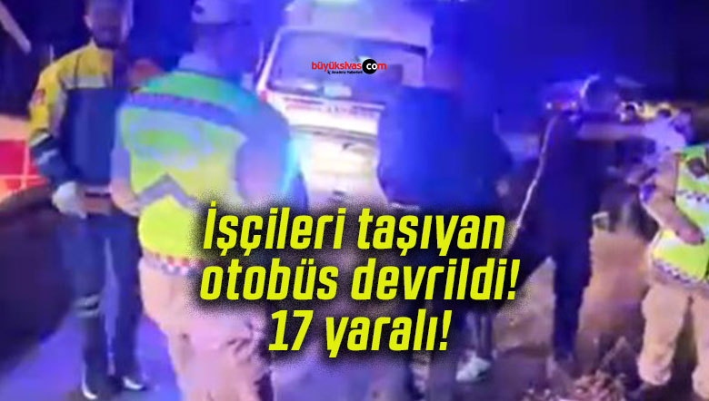 İşçileri taşıyan otobüs devrildi! 17 yaralı!