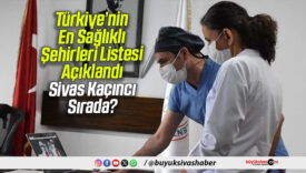Türkiye’nin En Sağlıklı Şehirleri Listesi Açıklandı: Sivas Kaçıncı Sırada?