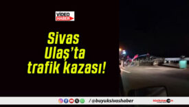 Sivas Ulaş’ta trafik kazası!