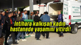 İntihara kalkışan kadın hastanede yaşamını yitirdi!