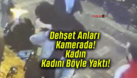 Dehşet Anları Kamerada! Kadın Kadını Böyle Yaktı!