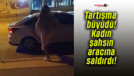 Tartışma büyüdü! Kadın şahsın aracına saldırdı!