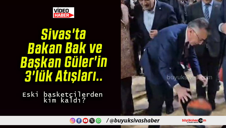 Sivas’ta Bakan Bak ve Başkan Güler’in 3’lük Atışları..