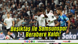 Beşiktaş ile Samsunspor 1-1 Berabere Kaldı!
