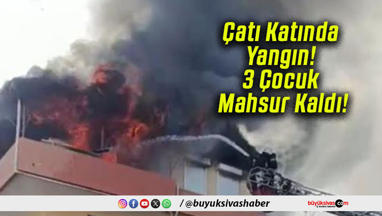 Çatı Katında Yangın! 3 Çocuk Mahsur Kaldı!