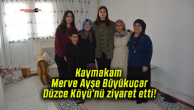 Kaymakam Merve Ayşe Büyükuçar Düzce Köyü’nü ziyaret etti!