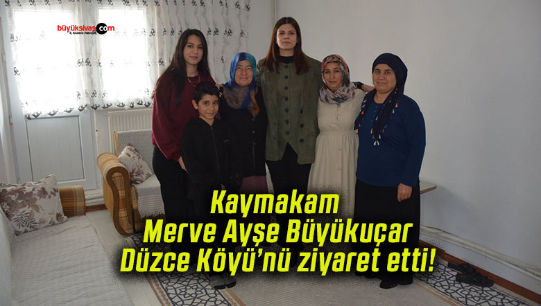 Kaymakam Merve Ayşe Büyükuçar Düzce Köyü’nü ziyaret etti!