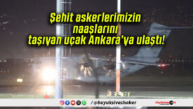 Şehit askerlerimizin naaşlarını taşıyan uçak Ankara’ya ulaştı!