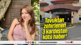 Tavuktan zehirlenen 3 kardeşten kötü haber! 