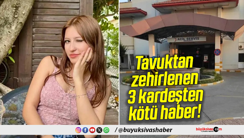 Tavuktan zehirlenen 3 kardeşten kötü haber! 