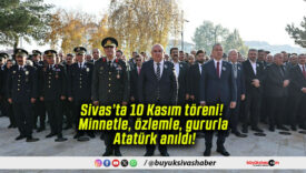 Sivas’ta 10 Kasım töreni! Minnetle, özlemle, gururla Atatürk anıldı!